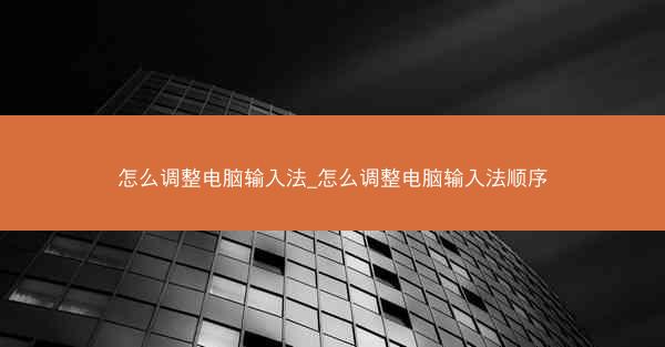 怎么调整电脑输入法_怎么调整电脑输入法顺序