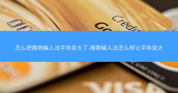 怎么把搜狗输入法字体变大了-搜狗输入法怎么样让字体变大