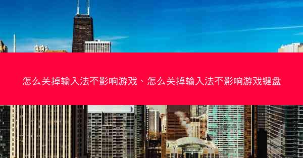 怎么关掉输入法不影响游戏、怎么关掉输入法不影响游戏键盘