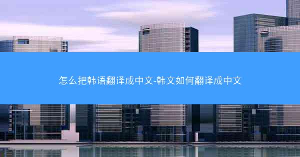 怎么把韩语翻译成中文-韩文如何翻译成中文