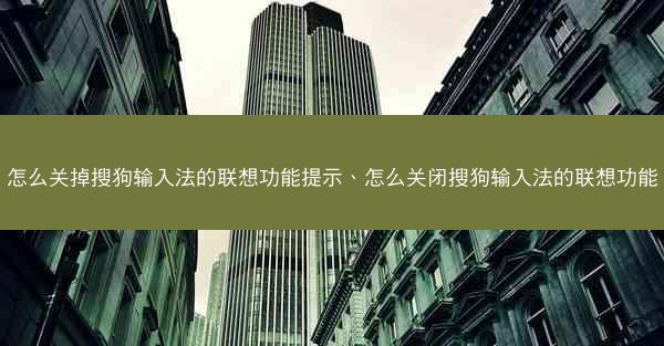 怎么关掉搜狗输入法的联想功能提示、怎么关闭搜狗输入法的联想功能