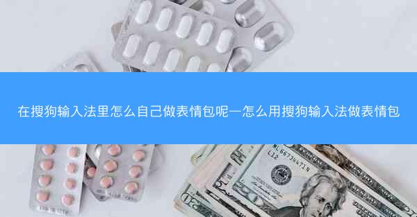在搜狗输入法里怎么自己做表情包呢—怎么用搜狗输入法做表情包