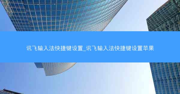 讯飞输入法快捷键设置_讯飞输入法快捷键设置苹果