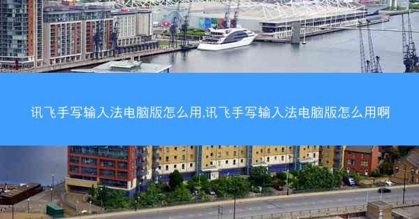 讯飞手写输入法电脑版怎么用,讯飞手写输入法电脑版怎么用啊