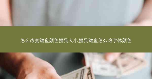 怎么改变键盘颜色搜狗大小,搜狗键盘怎么改字体颜色