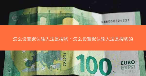怎么设置默认输入法是搜狗、怎么设置默认输入法是搜狗的