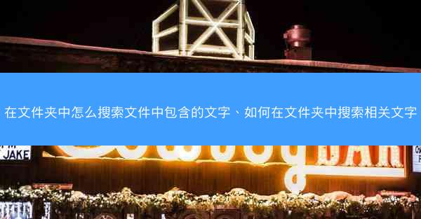 在文件夹中怎么搜索文件中包含的文字、如何在文件夹中搜索相关文字