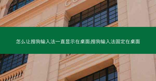 怎么让搜狗输入法一直显示在桌面;搜狗输入法固定在桌面