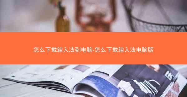 怎么下载输入法到电脑-怎么下载输入法电脑版