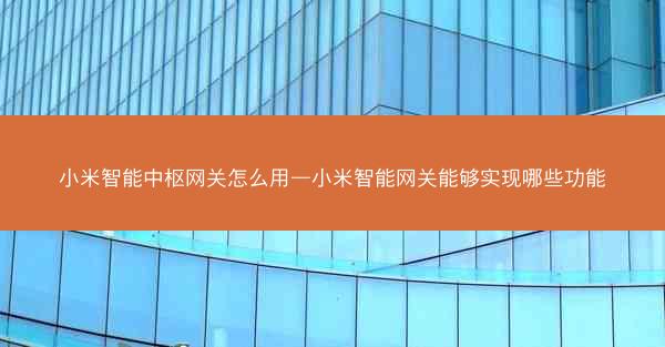 小米智能中枢网关怎么用—小米智能网关能够实现哪些功能