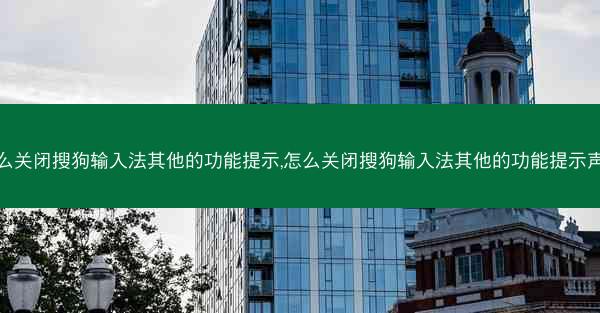 怎么关闭搜狗输入法其他的功能提示,怎么关闭搜狗输入法其他的功能提示声音