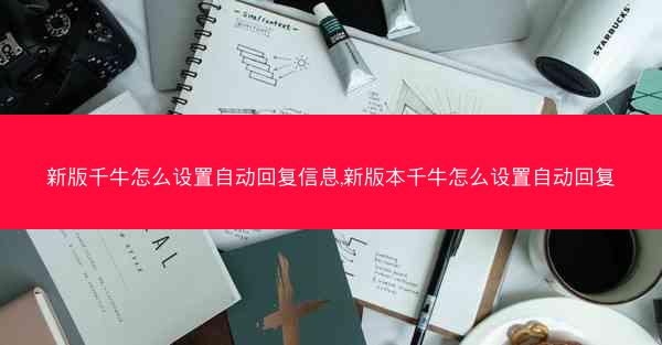 新版千牛怎么设置自动回复信息,新版本千牛怎么设置自动回复