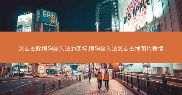 怎么去除搜狗输入法的图标;搜狗输入法怎么去掉图片表情