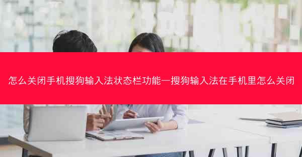怎么关闭手机搜狗输入法状态栏功能—搜狗输入法在手机里怎么关闭