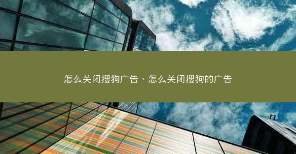 怎么关闭搜狗广告、怎么关闭搜狗的广告