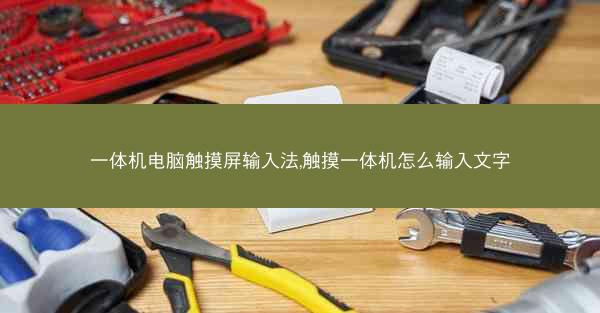 一体机电脑触摸屏输入法,触摸一体机怎么输入文字