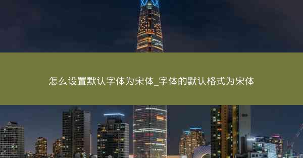 怎么设置默认字体为宋体_字体的默认格式为宋体