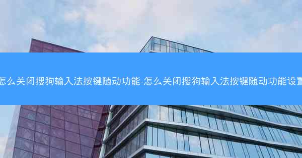 怎么关闭搜狗输入法按键随动功能-怎么关闭搜狗输入法按键随动功能设置