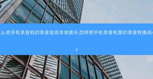 怎么把手机录音机的录音变成本地音乐;怎样把手机录音机里的录音转换成mp3
