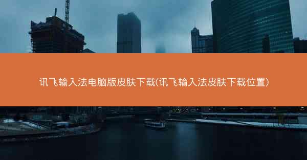 讯飞输入法电脑版皮肤下载(讯飞输入法皮肤下载位置)