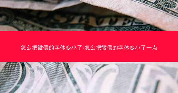怎么把微信的字体变小了-怎么把微信的字体变小了一点