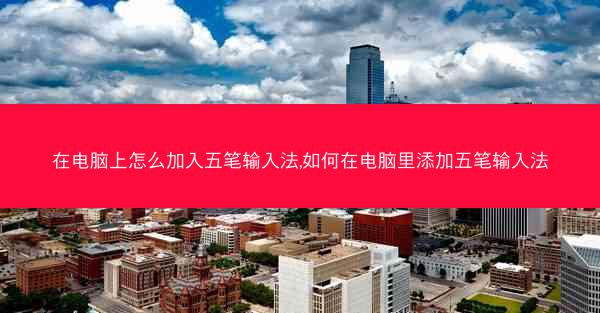在电脑上怎么加入五笔输入法,如何在电脑里添加五笔输入法