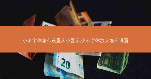 小米字体怎么设置大小显示,小米字体放大怎么设置