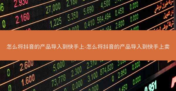 怎么将抖音的产品导入到快手上-怎么将抖音的产品导入到快手上卖