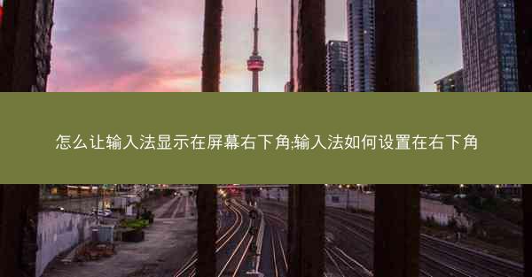 怎么让输入法显示在屏幕右下角;输入法如何设置在右下角