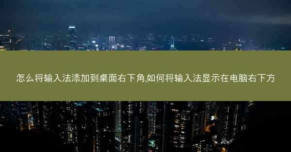 怎么将输入法添加到桌面右下角,如何将输入法显示在电脑右下方
