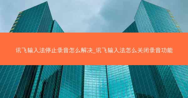 讯飞输入法停止录音怎么解决_讯飞输入法怎么关闭录音功能