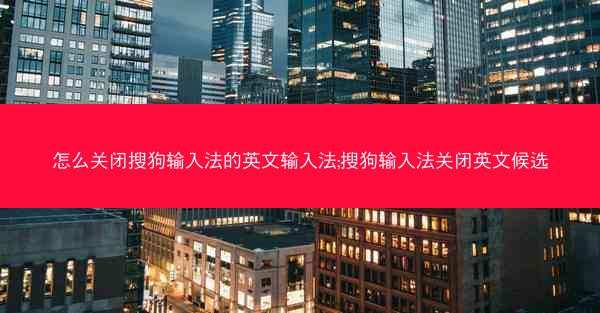 怎么关闭搜狗输入法的英文输入法;搜狗输入法关闭英文候选