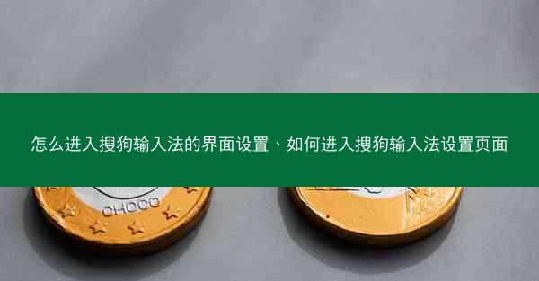 怎么进入搜狗输入法的界面设置、如何进入搜狗输入法设置页面