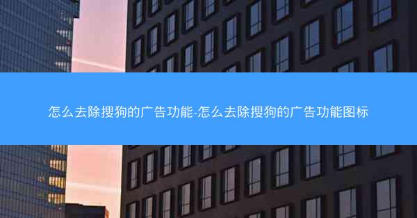 怎么去除搜狗的广告功能-怎么去除搜狗的广告功能图标