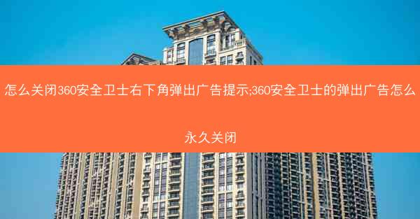 怎么关闭360安全卫士右下角弹出广告提示;360安全卫士的弹出广告怎么永久关闭