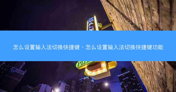 怎么设置输入法切换快捷键、怎么设置输入法切换快捷键功能