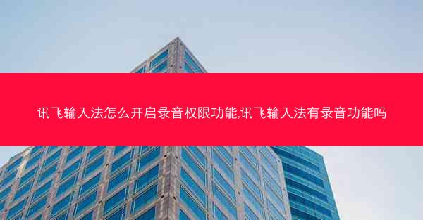 讯飞输入法怎么开启录音权限功能,讯飞输入法有录音功能吗