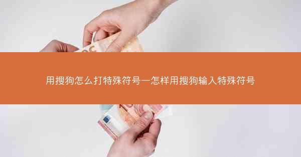 用搜狗怎么打特殊符号—怎样用搜狗输入特殊符号