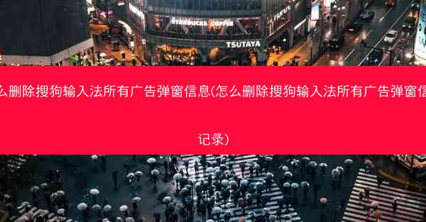 怎么删除搜狗输入法所有广告弹窗信息(怎么删除搜狗输入法所有广告弹窗信息记录)
