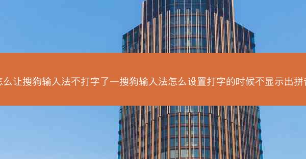 怎么让搜狗输入法不打字了—搜狗输入法怎么设置打字的时候不显示出拼音