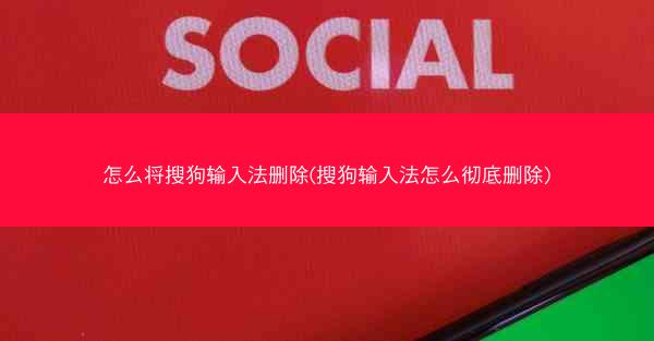 怎么将搜狗输入法删除(搜狗输入法怎么彻底删除)
