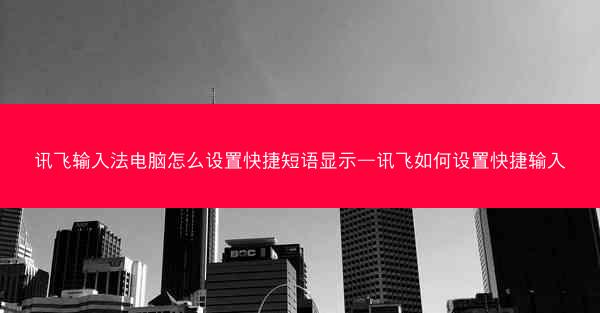 讯飞输入法电脑怎么设置快捷短语显示—讯飞如何设置快捷输入