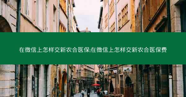 在微信上怎样交新农合医保;在微信上怎样交新农合医保费