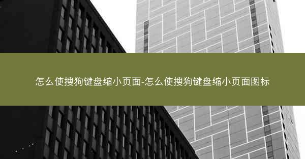 怎么使搜狗键盘缩小页面-怎么使搜狗键盘缩小页面图标