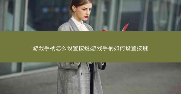 游戏手柄怎么设置按键;游戏手柄如何设置按键