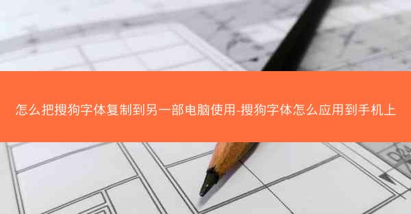 怎么把搜狗字体复制到另一部电脑使用-搜狗字体怎么应用到手机上