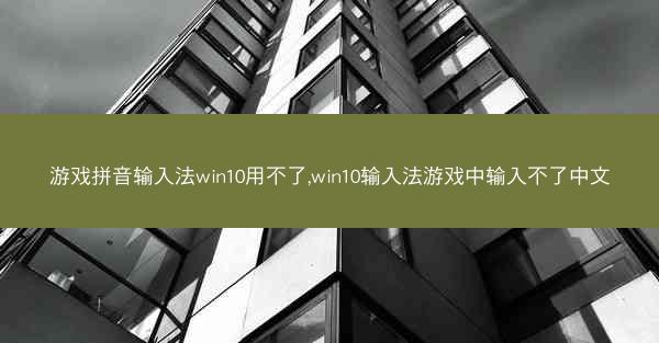 游戏拼音输入法win10用不了,win10输入法游戏中输入不了中文
