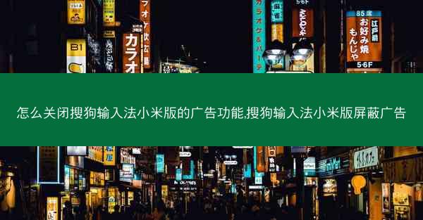 怎么关闭搜狗输入法小米版的广告功能,搜狗输入法小米版屏蔽广告