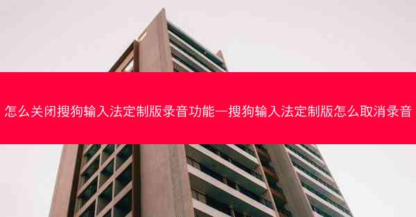 怎么关闭搜狗输入法定制版录音功能—搜狗输入法定制版怎么取消录音
