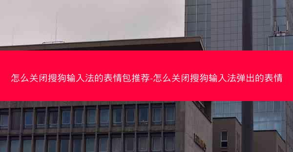 怎么关闭搜狗输入法的表情包推荐-怎么关闭搜狗输入法弹出的表情